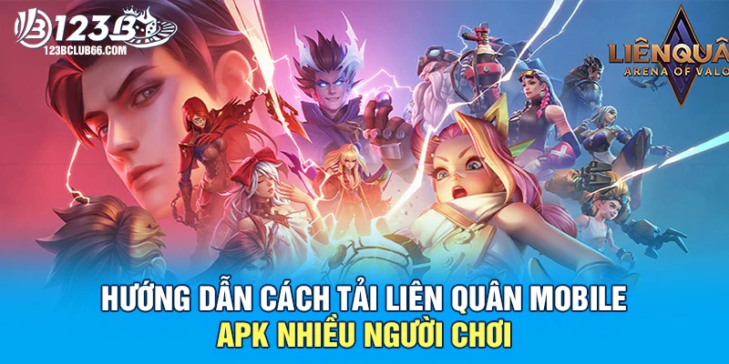 Hướng Dẫn Cách Tải Liên Quân Mobile Apk Nhiều Người Chơi 1 Tải Liên Quân 123B
