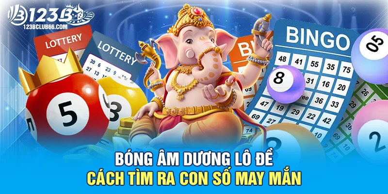 Bóng Âm Dương Lô Đề - Cách Tìm Ra Con Số May Mắn 1 Bóng Âm Dương Lô Đề 123B