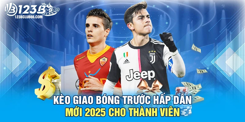 Kèo Giao Bóng Trước Hấp Dẫn Mới 2025 Cho Thành Viên 1 Kèo Giao Bóng Trước 123B