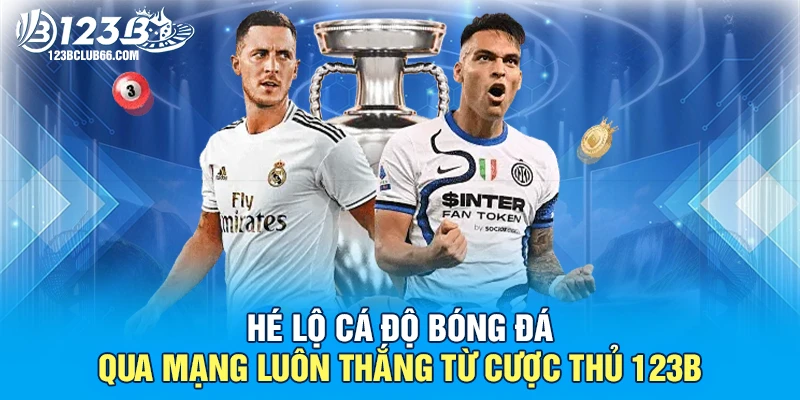 Hé Lộ Cá Độ Bóng Đá Qua Mạng Luôn Thắng Từ Cược Thủ 123B 1 Cá Độ Bóng Đá Qua Mạng 123B